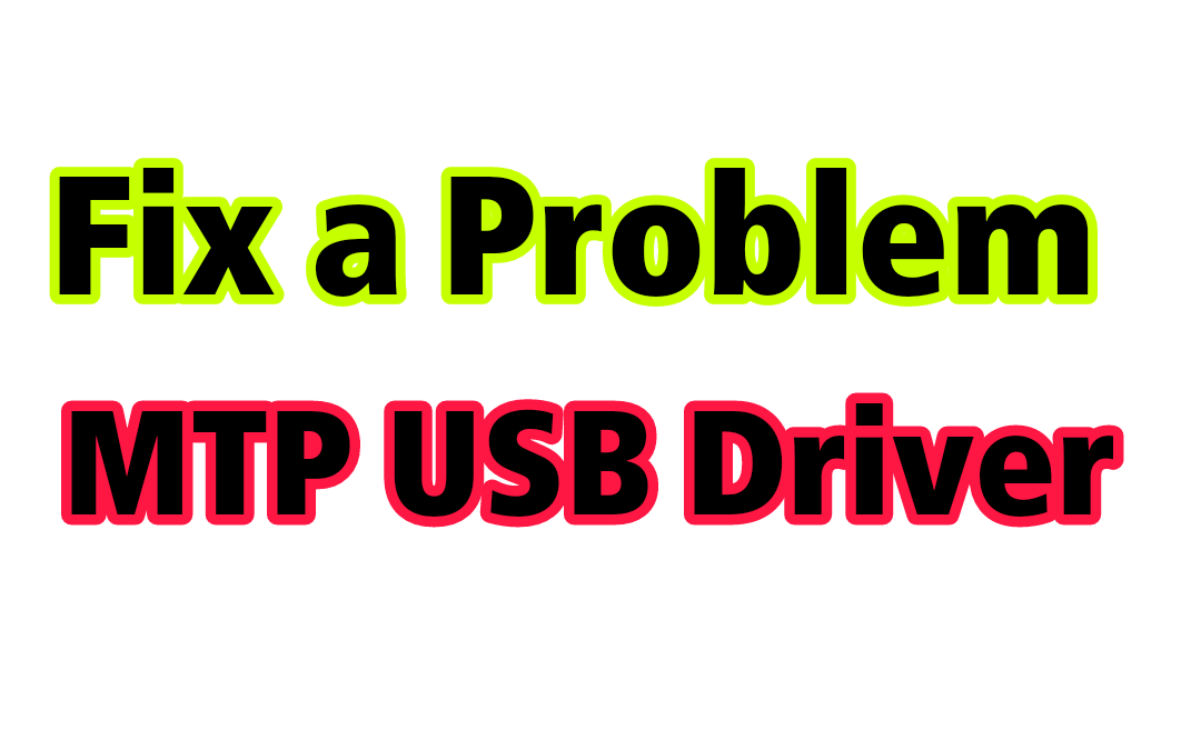 FIX A PROBLEM MTP USB DRIVER