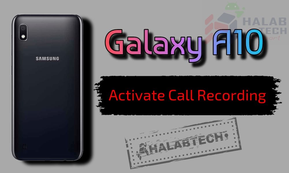 تفعيل خاصية تسجيل المكالمات بدون فقدان البيانات لهاتف Samsung Galaxy A10 – A105F U2 OS 9 Activate call recording Without  Root Without Losing Data Without Applications