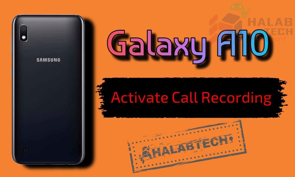 تفعيل خاصية تسجيل المكالمات بدون فقدان البيانات لهاتف Samsung Galaxy A10 – A105F U3 OS 10 Activate call recording Without  Root Without Losing Data Without Applications