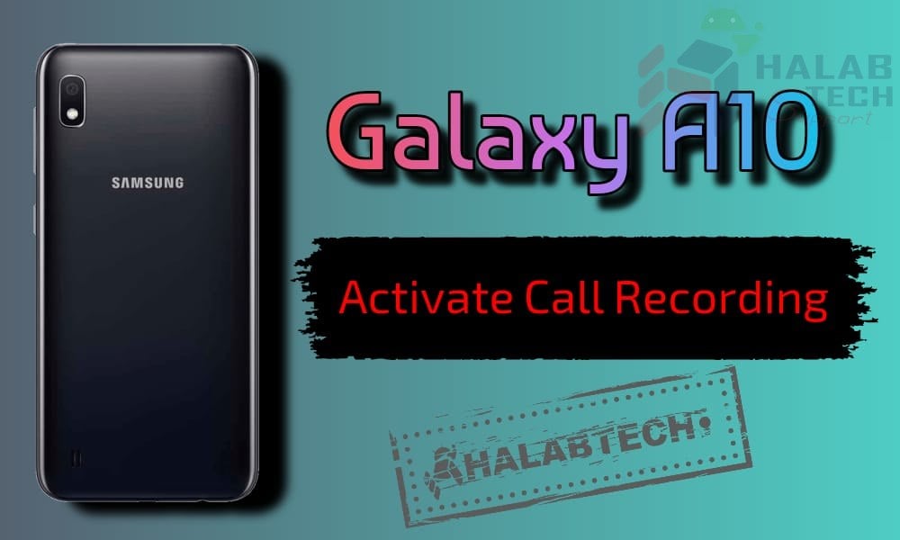 تفعيل خاصية تسجيل المكالمات بدون فقدان البيانات لهاتف Samsung Galaxy A10 – A105F U4 OS 10 Activate call recording Without  Root Without Losing Data Without Applications