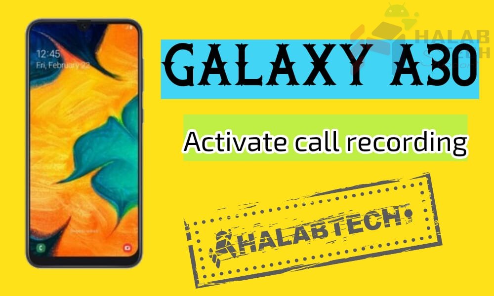 تفعيل خاصية تسجيل المكالمات بدون فقدان البيانات لهاتف Samsung Galaxy A30 – A305F U2 OS 9 Activate call recording Without Root Without Losing Data Without Applications