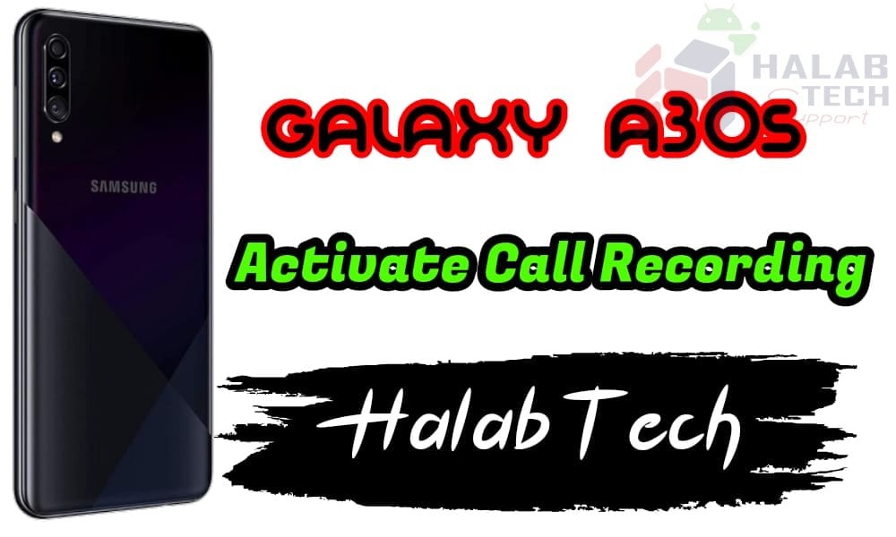 تفعيل خاصية تسجيل المكالمات بدون فقدان البيانات لهاتف Samsung Galaxy A30s – A307FN U2 OS 10 Activate call recording Without  Root Without Losing Data Without Applications