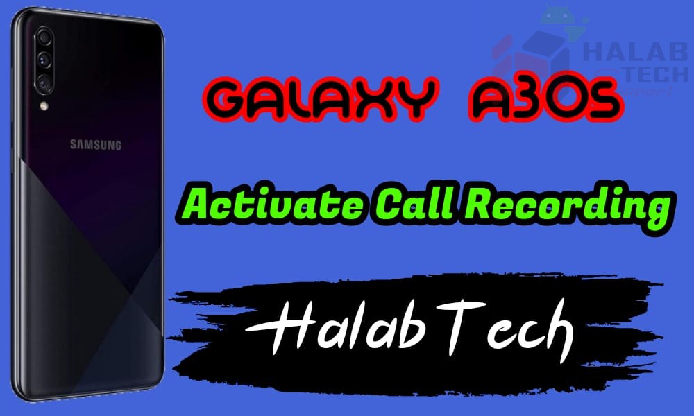 تفعيل خاصية تسجيل المكالمات بدون فقدان البيانات لهاتف Samsung Galaxy A30s – A307FN U2 OS 9 Activate call recording Without  Root Without Losing Data Without Applications