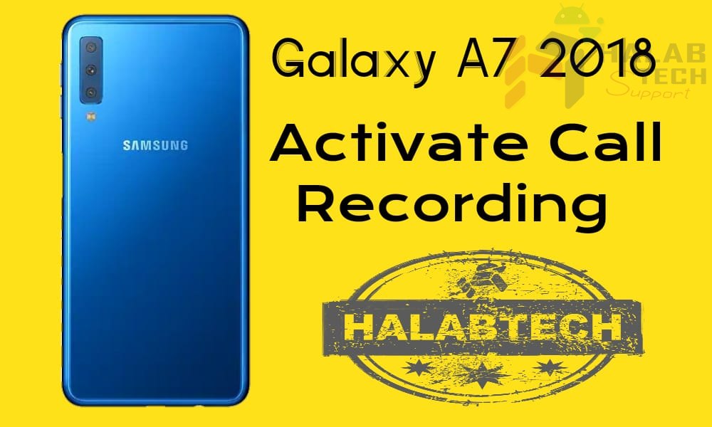 تفعيل خاصية تسجيل المكالمات بدون فقدان البيانات لهاتف Samsung Galaxy A7 2018 – A750F U3 OS 9 Activate call recording Without Root Without Losing Data Without Applications