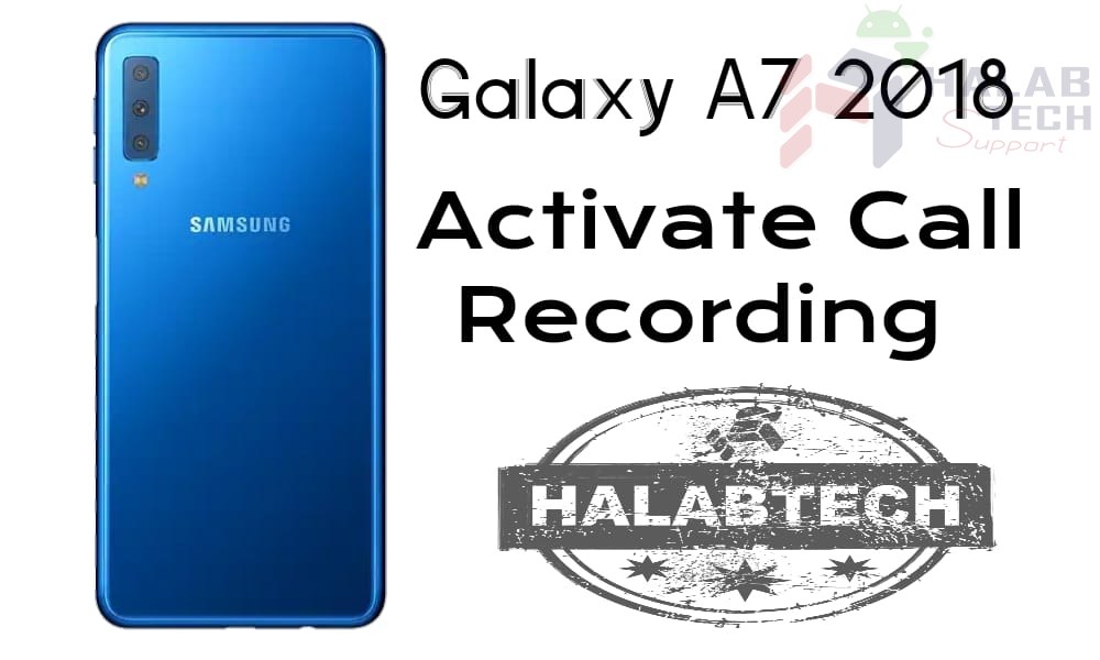تفعيل خاصية تسجيل المكالمات بدون فقدان البيانات لهاتف Samsung Galaxy A7 2018 – A750F U5 OS 10 Activate call recording Without Root Without Losing Data Without Applications