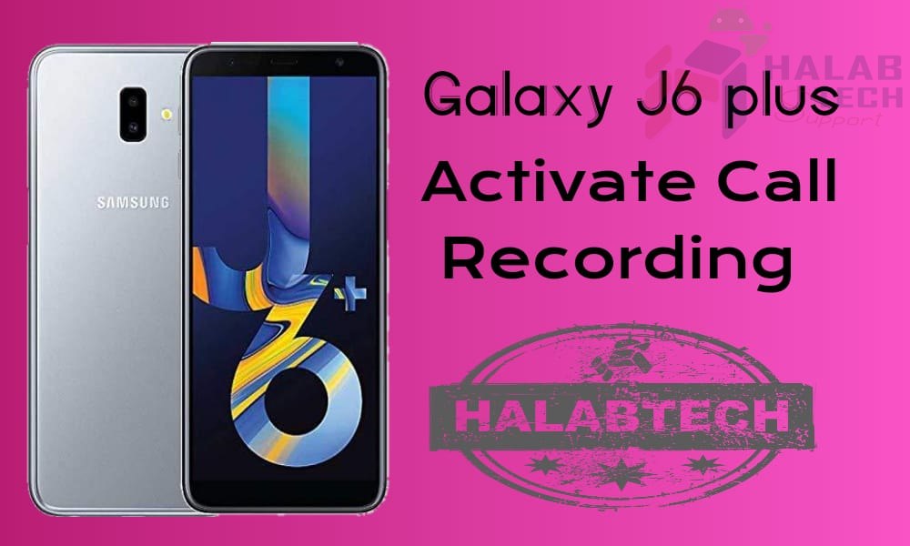 تفعيل خاصية تسجيل المكالمات بدون فقدان البيانات لهاتف Samsung Galaxy J6 PLUS – J610F U3 OS 9 Activate call recording Without  Root Without Losing Data Without Applications