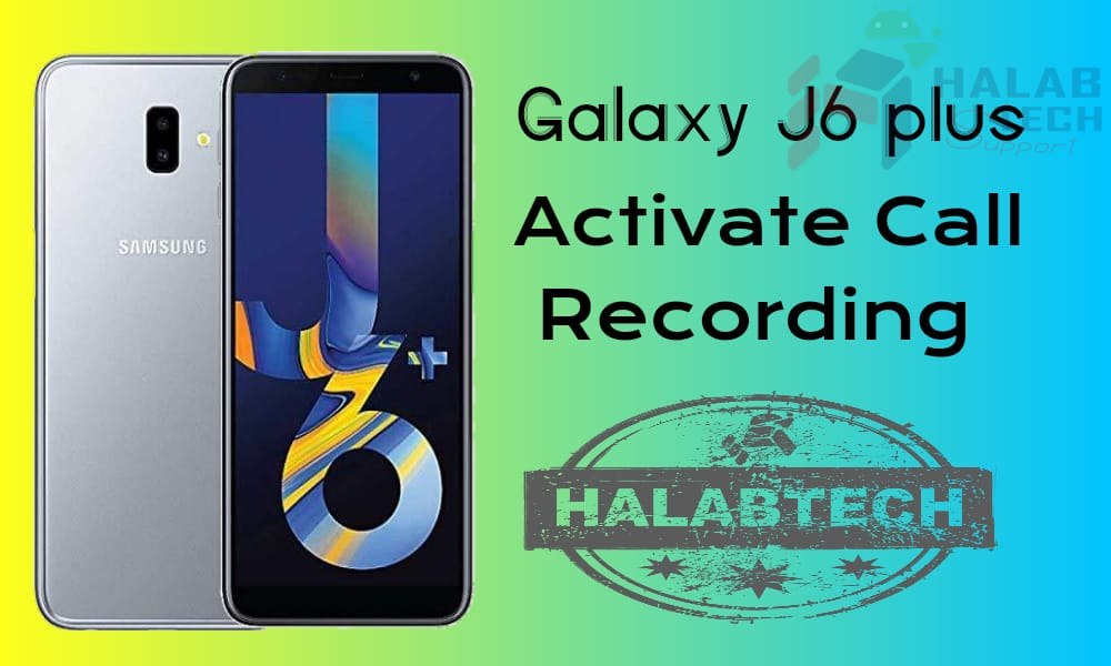تفعيل خاصية تسجيل المكالمات بدون فقدان البيانات لهاتف Samsung Galaxy J6 PLUS – J610F U4 OS 9 Activate call recording Without  Root Without Losing Data Without Applications