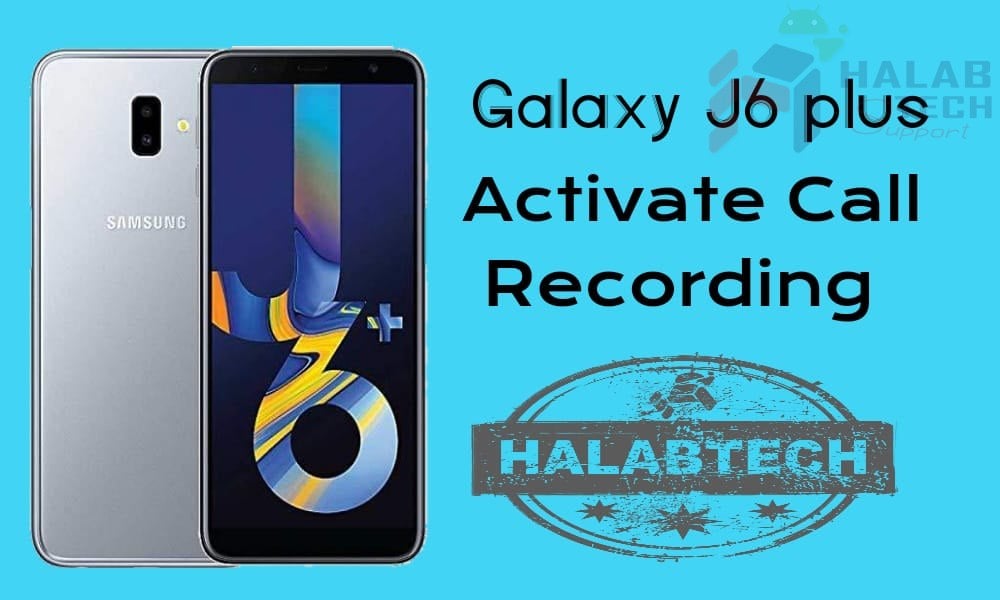تفعيل خاصية تسجيل المكالمات بدون فقدان البيانات لهاتف Samsung Galaxy J6 PLUS – J610F U5 OS 9 Activate call recording Without  Root Without Losing Data Without Applications
