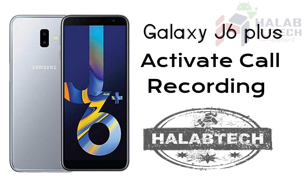 تفعيل خاصية تسجيل المكالمات بدون فقدان البيانات لهاتف Samsung Galaxy J6 PLUS – J610F U6 OS 10 Activate call recording Without  Root Without Losing Data Without Applications