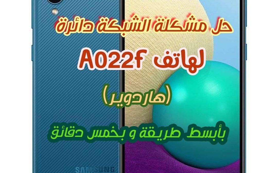 حل مشكلة الشبكة دائرة لهاتف A022f (هاردوير) بأسلس طريقة وبدون الحاجة لرفع أي أيسي