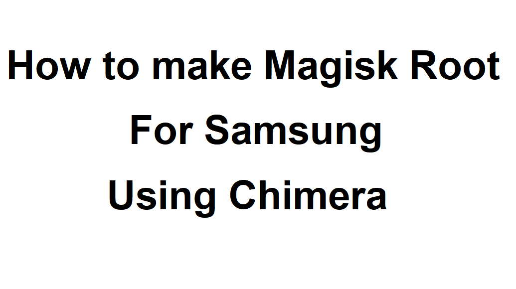 How to make root For Samsung Using Chimera